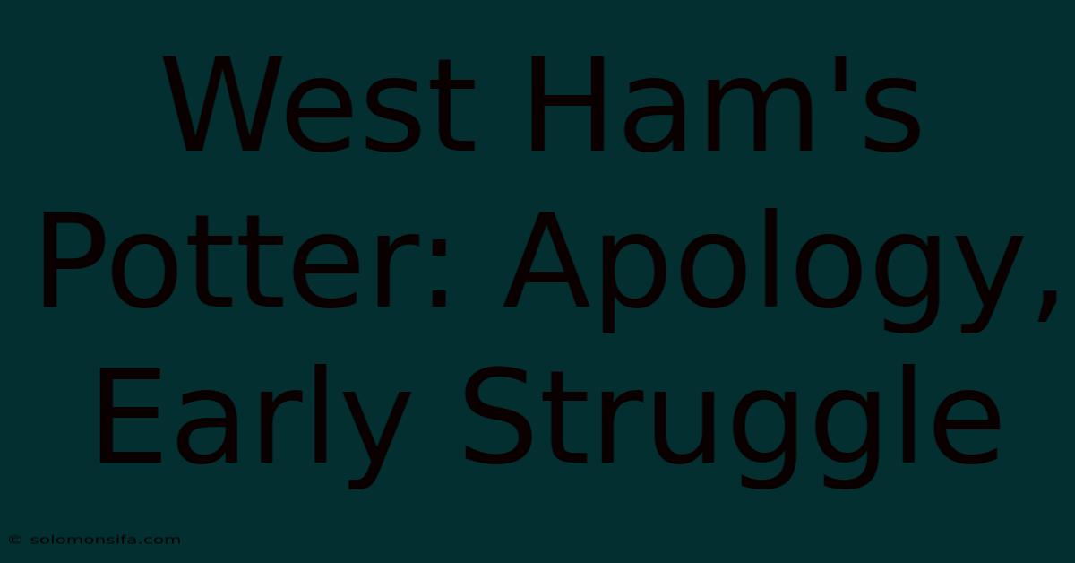 West Ham's Potter: Apology, Early Struggle