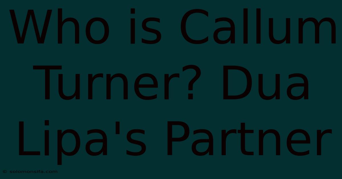 Who Is Callum Turner? Dua Lipa's Partner