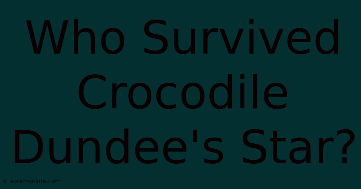 Who Survived Crocodile Dundee's Star?