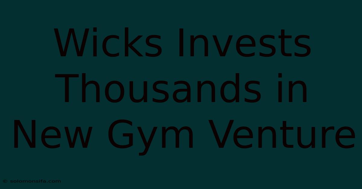 Wicks Invests Thousands In New Gym Venture