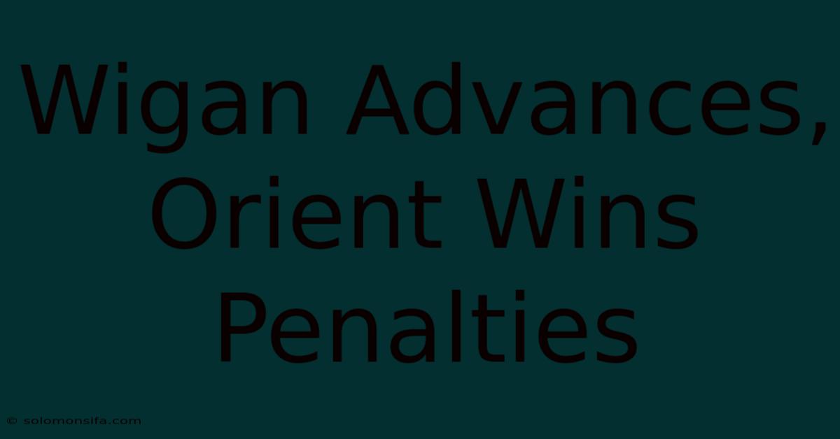 Wigan Advances, Orient Wins Penalties