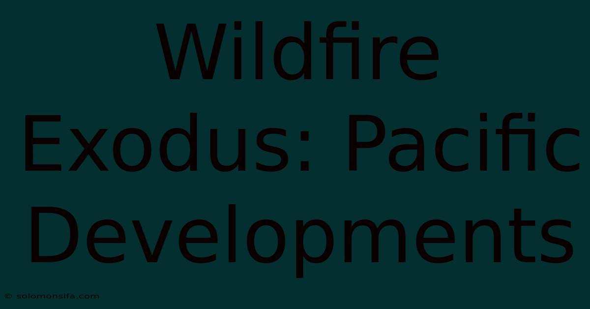 Wildfire Exodus: Pacific Developments