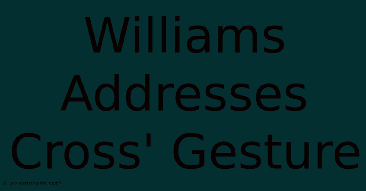 Williams Addresses Cross' Gesture