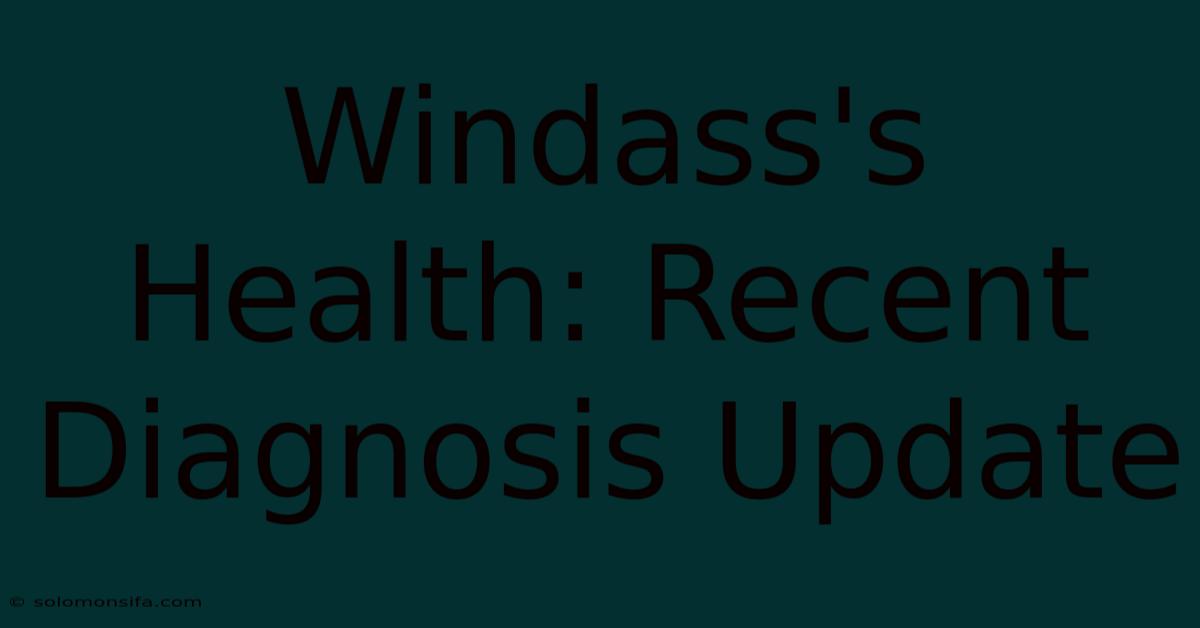 Windass's Health: Recent Diagnosis Update