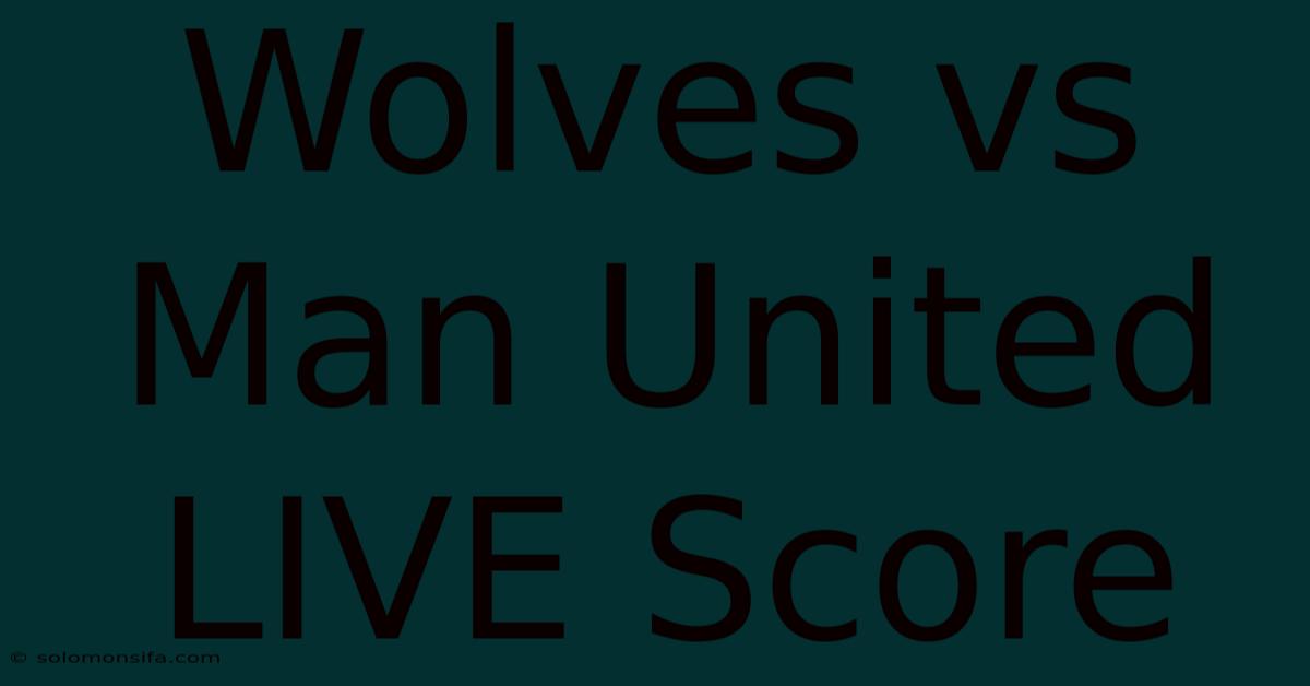 Wolves Vs Man United LIVE Score