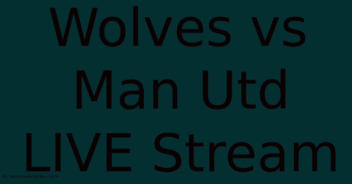 Wolves Vs Man Utd LIVE Stream