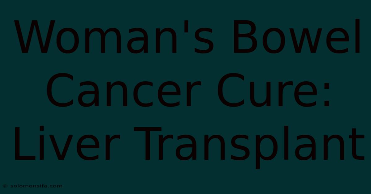 Woman's Bowel Cancer Cure: Liver Transplant