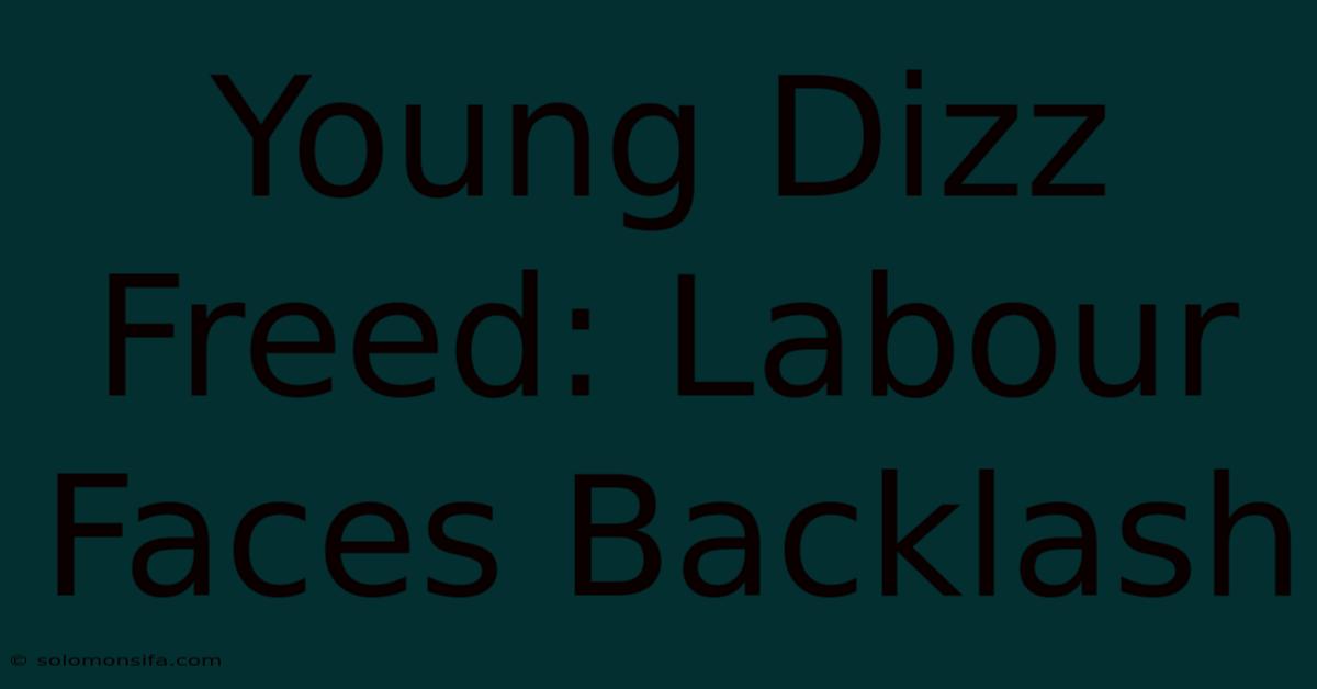 Young Dizz Freed: Labour Faces Backlash