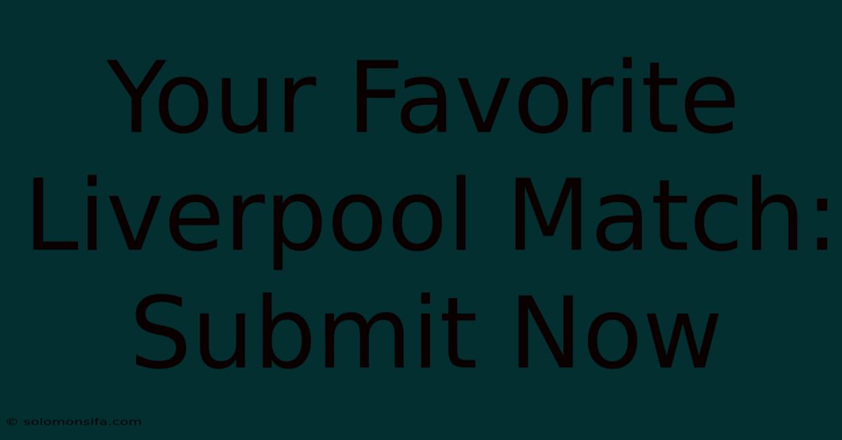 Your Favorite Liverpool Match: Submit Now