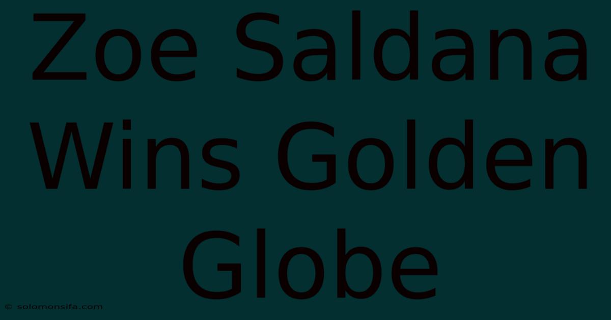 Zoe Saldana Wins Golden Globe