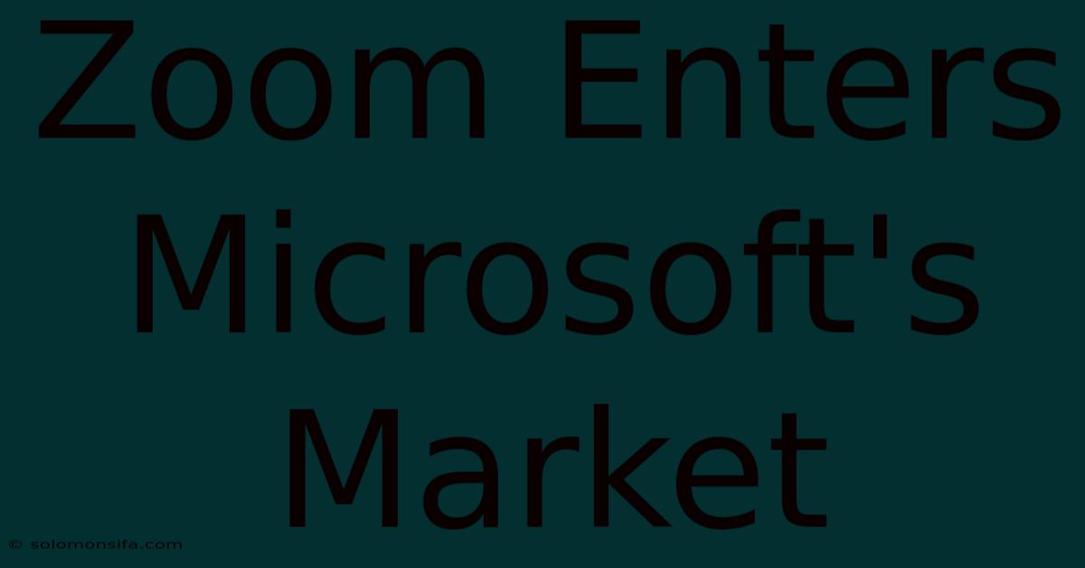 Zoom Enters Microsoft's Market