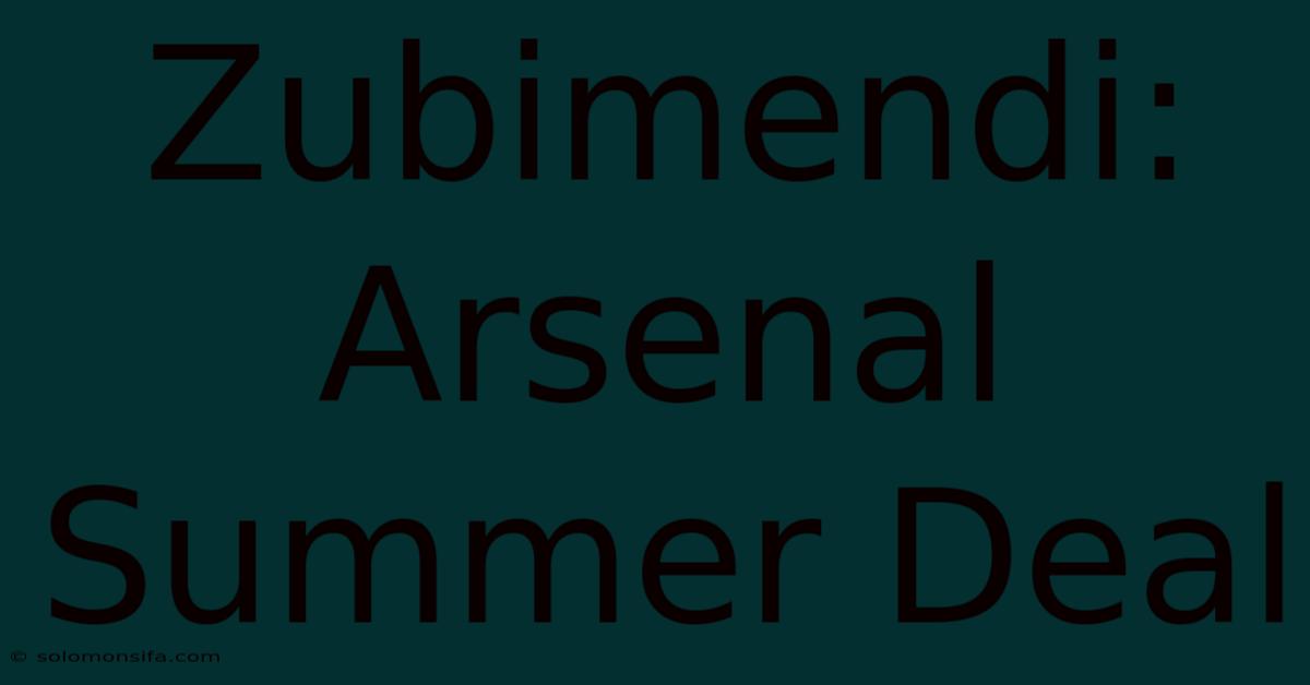 Zubimendi: Arsenal Summer Deal