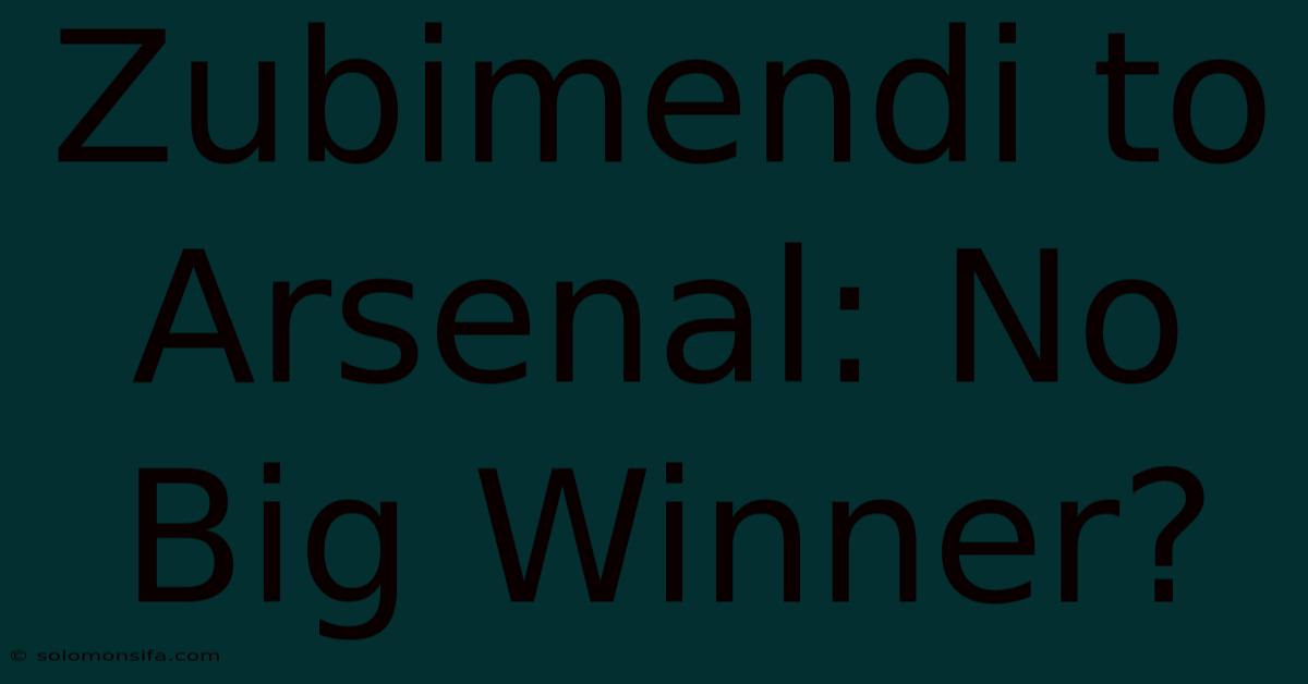 Zubimendi To Arsenal: No Big Winner?